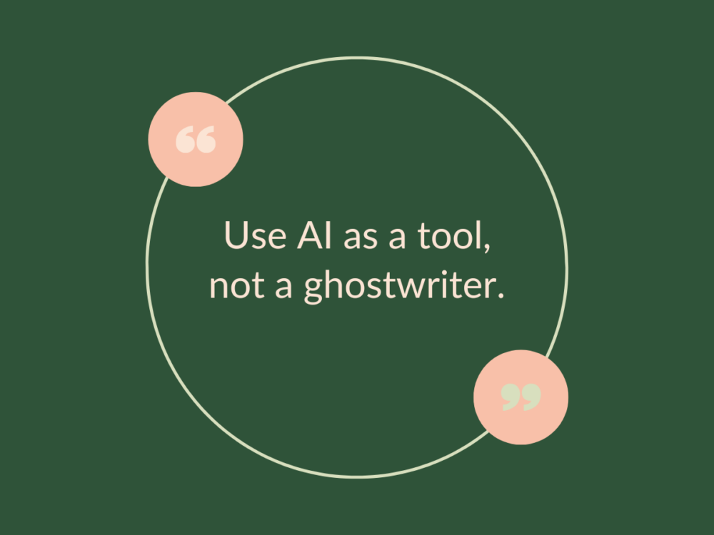 Use AI as a tool, not a ghostwriter